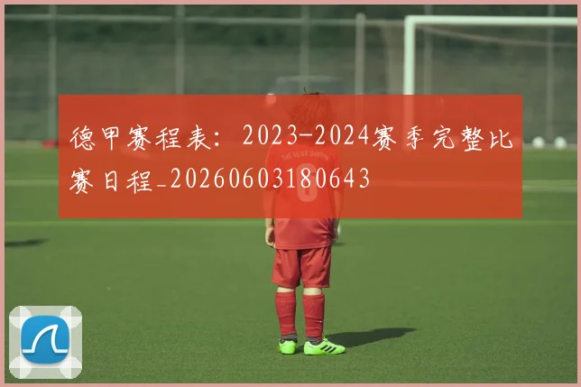 德甲赛程表：2023-2024赛季完整比赛日程_20260603180643