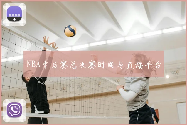 NBA季后赛总决赛时间与直播平台